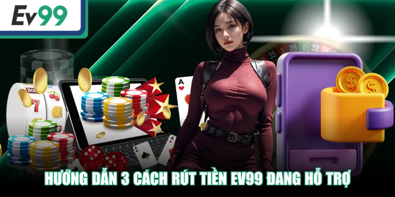 Rút Tiền EV99 Siêu Đơn Giản, An Toàn Và Nhanh Chóng Nhất 2 Hướng dẫn 3 cách rút tiền EV99 đang hỗ trợ