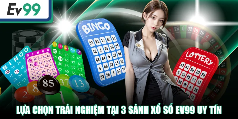Lựa chọn trải nghiệm tại 3 sảnh Xổ Số EV99 uy tín