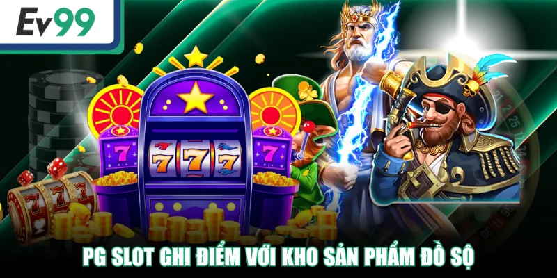 PG Slot ghi điểm với kho sản phẩm đồ sộ