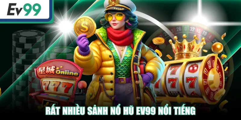 Rất nhiều sảnh Nổ Hũ EV99 nổi tiếng