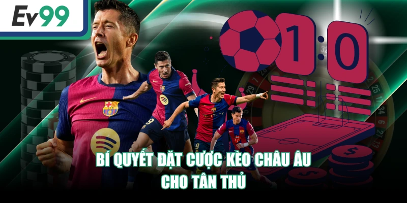 Hướng Dẫn Cách Đọc Kèo Châu Âu Cho Người Mới Bắt Đầu 4 Bí quyết đặt cược kèo châu Âu cho tân thủ