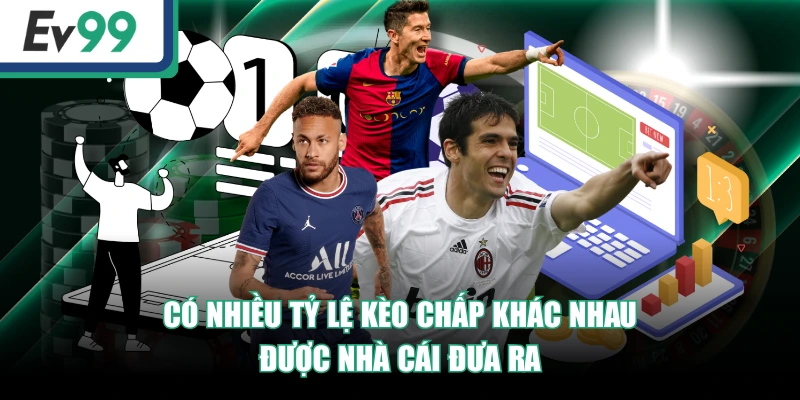 Kèo Chấp Trong Cá Cược Bóng Đá - Cẩm Nang Từ A - Z 3 Có nhiều tỷ lệ kèo chấp khác nhau được nhà cái đưa ra