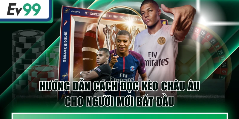 Hướng Dẫn Cách Đọc Kèo Châu Âu Cho Người Mới Bắt Đầu