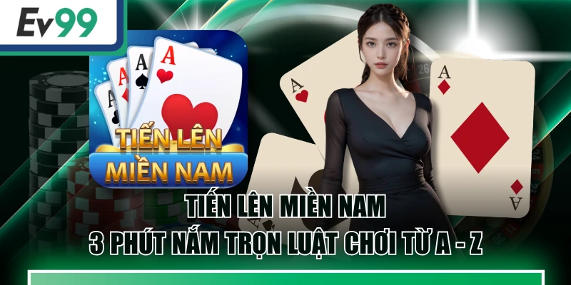 Tiến Lên Miền Nam - 3 Phút Nắm Trọn Luật Chơi Từ A - Z 1 Tiến Lên Miền Nam - 3 Phút Nắm Trọn Luật Chơi Từ A - Z